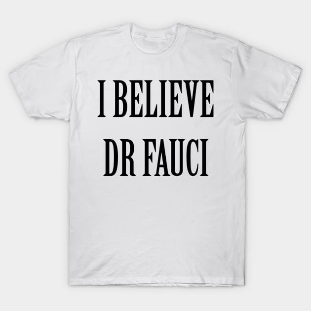 I Believe Dr Fauci T-Shirt by artpirate